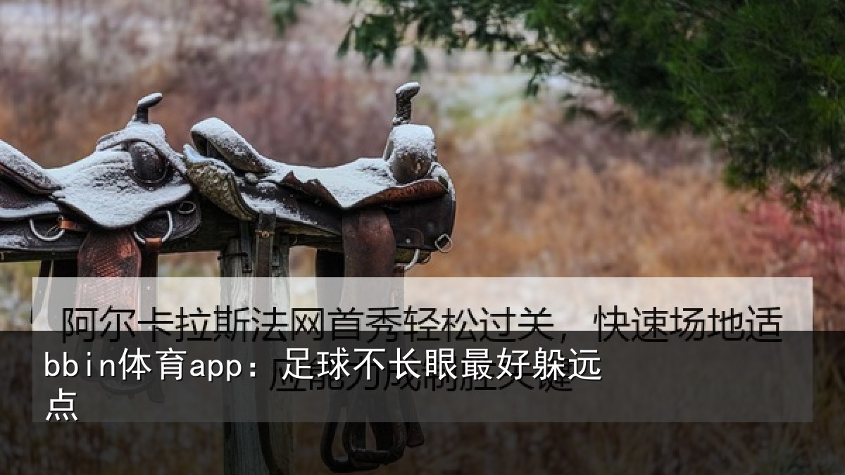 bbin体育app：足球不长眼最好躲远点