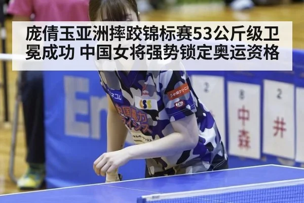 庞倩玉亚洲摔跤锦标赛53公斤级卫冕成功 中国女将强势锁定奥运资格